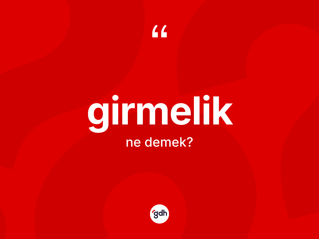 Girmelik kelimesinin anlamı nedir? Girmelik kelimesinin özellikleri nelerdir?