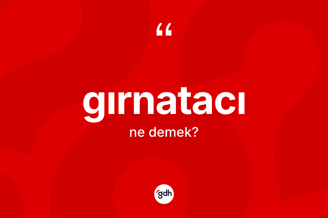 Gırnatacı ne demek? Gırnatacı kelimesinin TDK'ya göre açıklaması nedir?