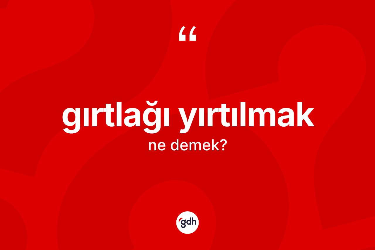 Gırtlağı yırtılmak deyimi ne anlama gelir?