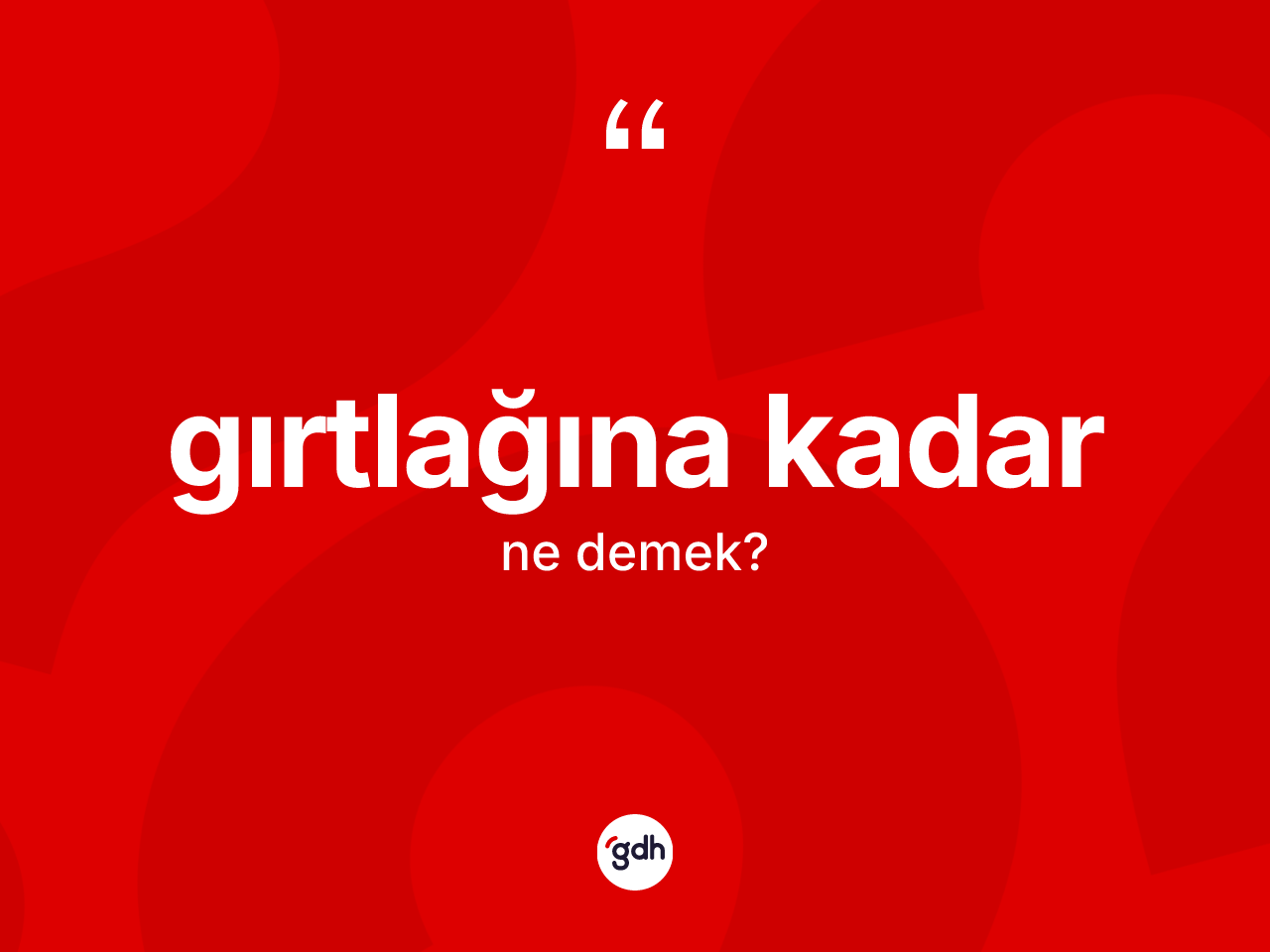 Gırtlağına kadar ifadesinin tanımı nedir? Gırtlağına kadar sözünün TDK açıklaması nedir?