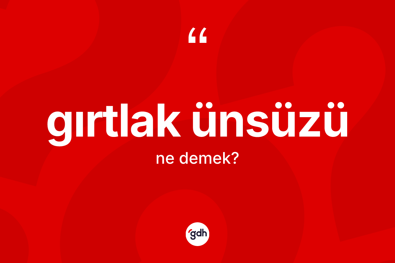 Gırtlak ünsüzü kelimesinin tanımı nedir? Gırtlak ünsüzü kelimesinin TDK'ya göre açıklaması nedir?