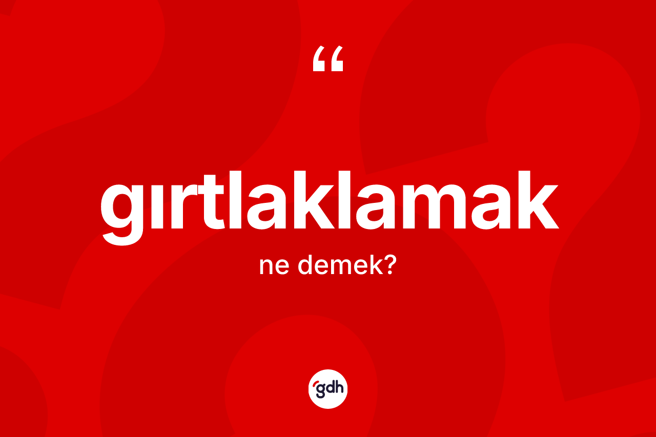 Gırtlaklamak ne anlama gelir? Gırtlaklamağın sözlükteki anlamı nedir?