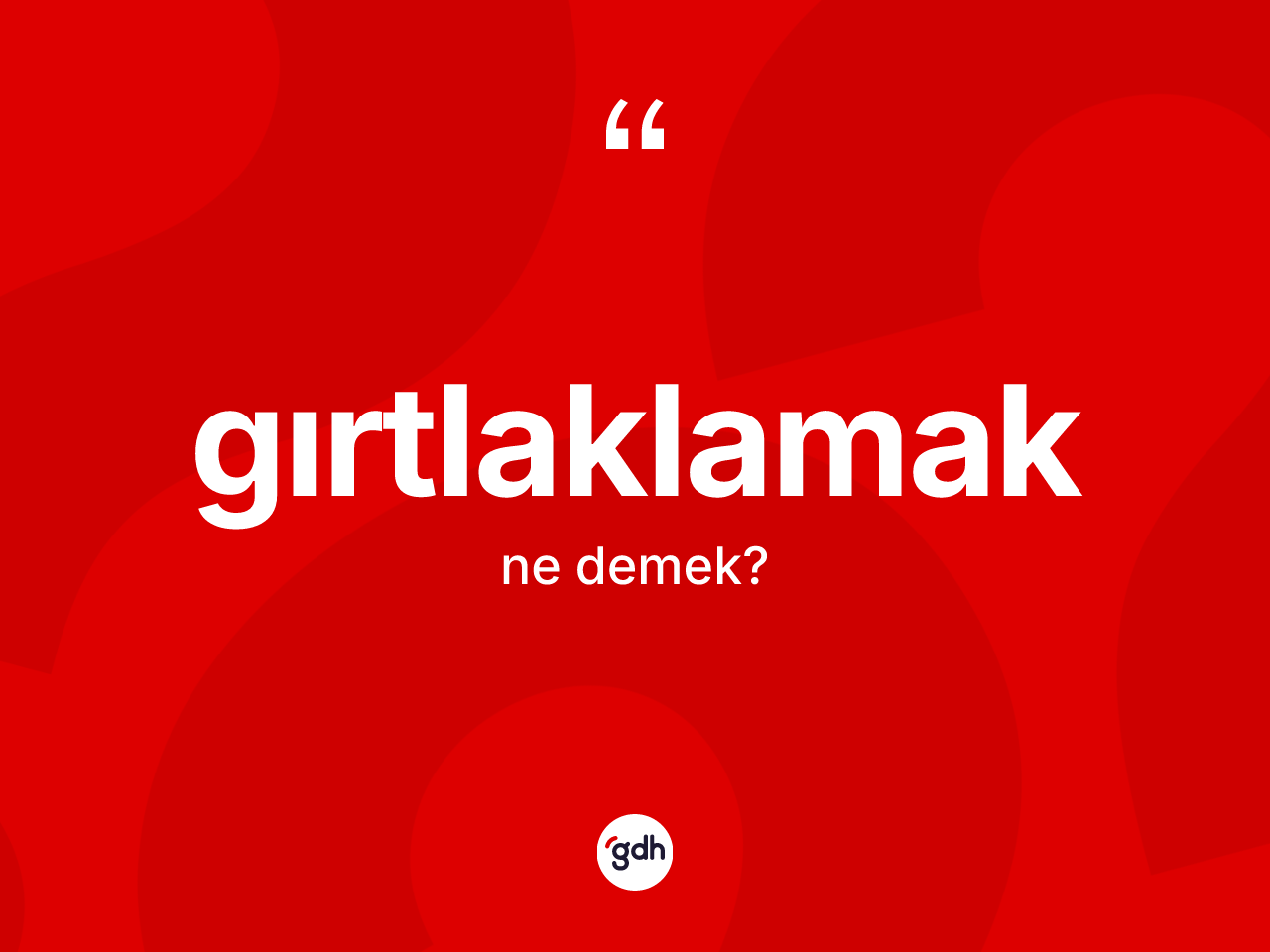 Gırtlaklamak ne anlama gelir? Gırtlaklamağın sözlükteki anlamı nedir?