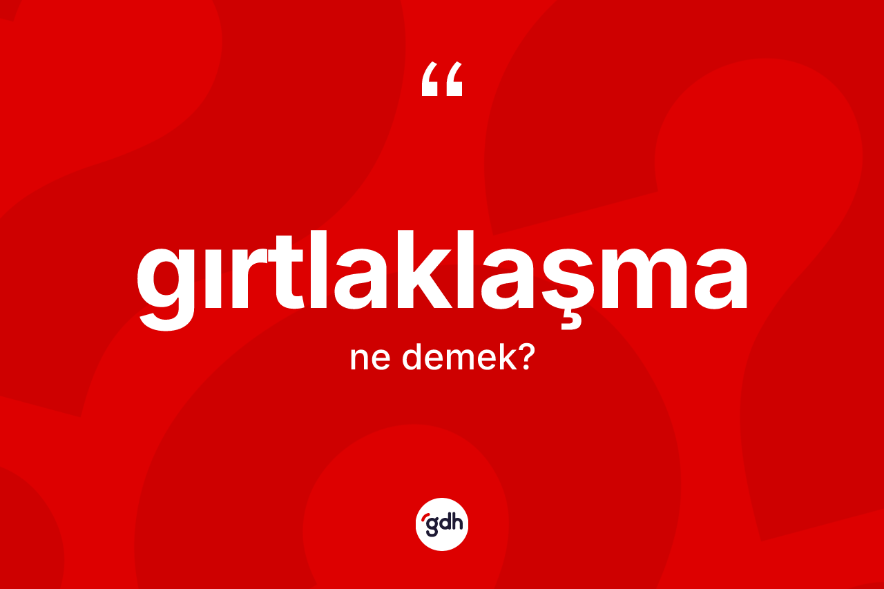Gırtlaklaşma kelimesi ne anlama gelir? Gırtlaklaşmanın TDK'ya göre anlamı nedir?