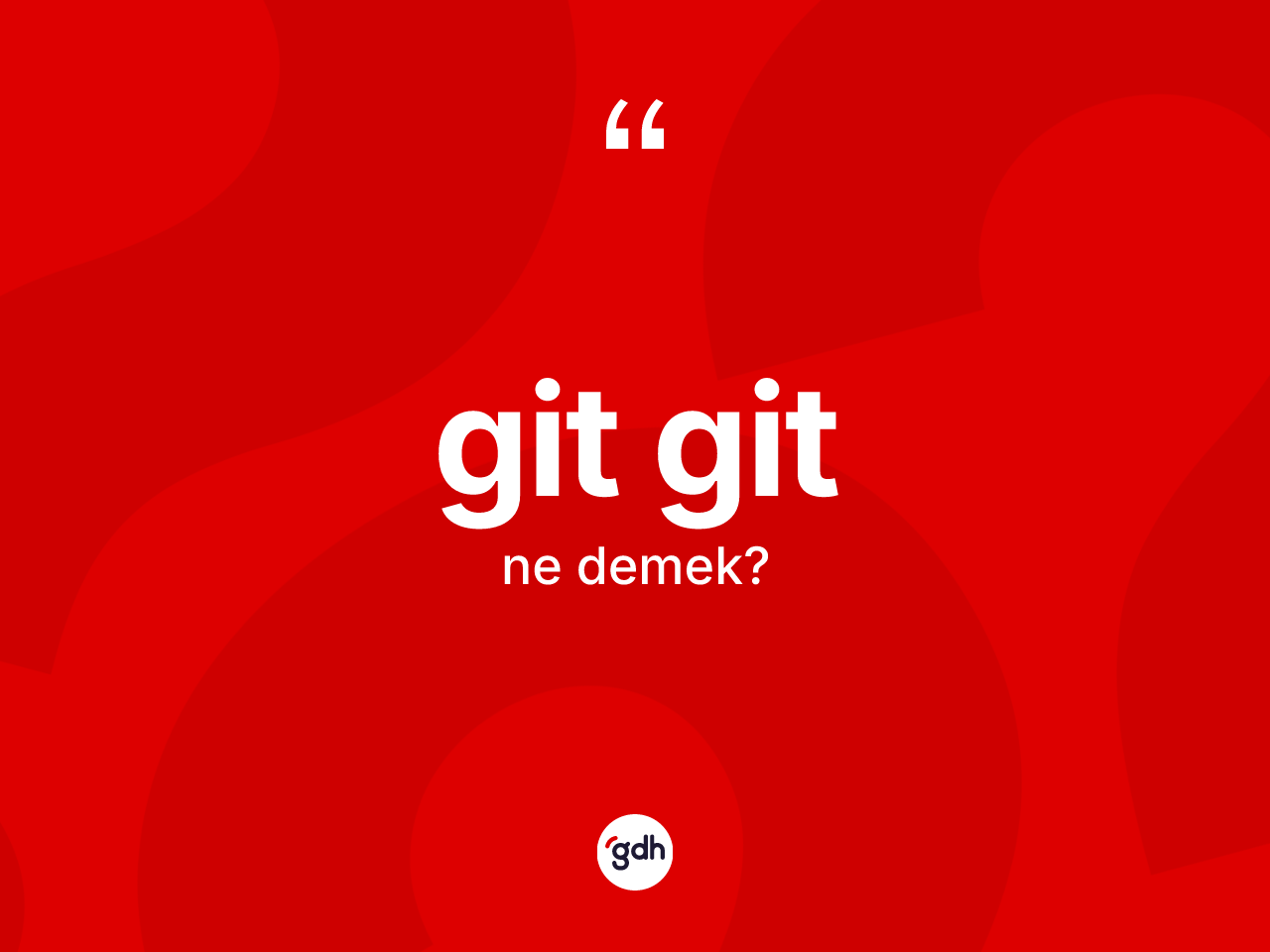 Git git kelimesi ne demek? Git git kelimesinin özellikleri nelerdir?
