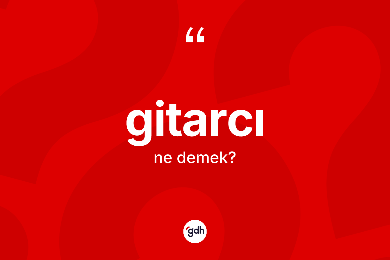 Gitarcı kelimesi nedir? Gitarcının kısaca tanımı nedir?