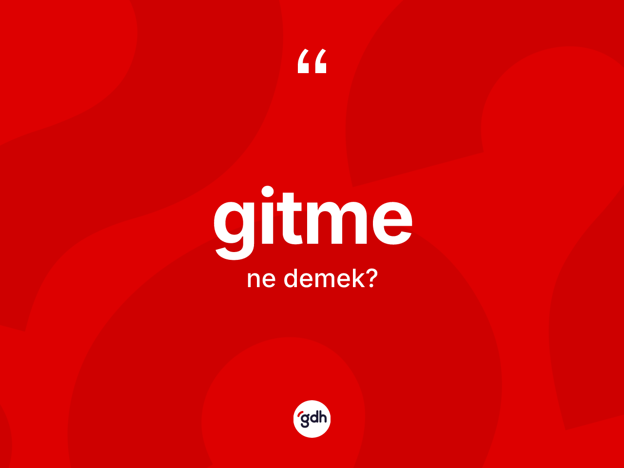 Gitme ne anlama gelir? Gitmenin sözlükteki anlamı nedir?