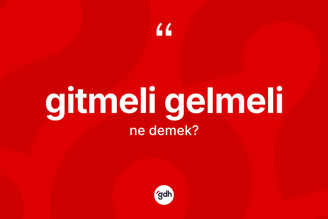 Gitmeli gelmeli kelimesi nedir? Gitmeli gelmelinin TDK'ya göre anlamı nedir?