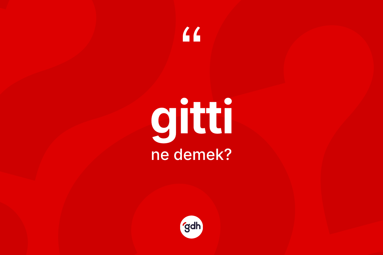Gitti sözü neyi anlatır? Gitti ifadesinin TDK açıklaması nedir?