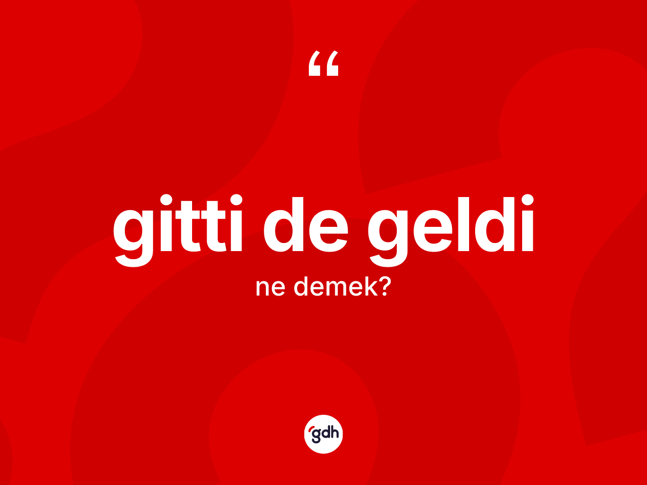 Gitti de geldi ifadesinin kısaca anlamı nedir? Gitti de geldi ifadesi nerede kullanılır?