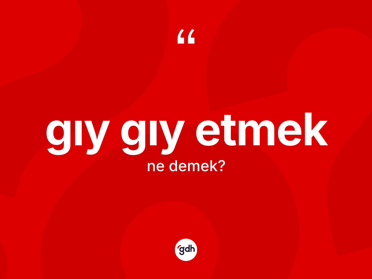 Gıy gıy etmek ne demektir? Gıy gıy etmek ifadesinin TDK'ya göre açıklaması nedir?