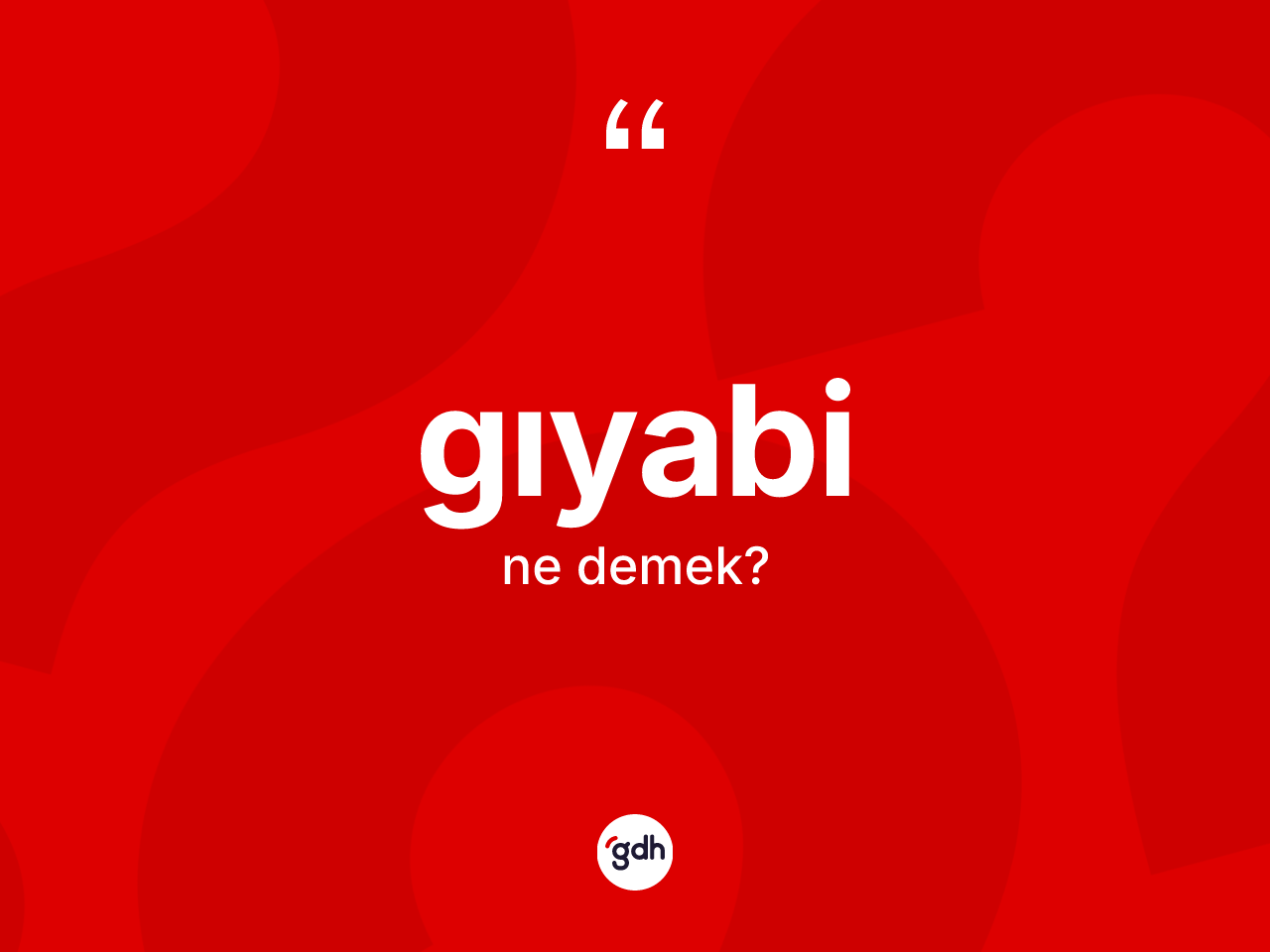 Gıyabi kelimesinin tanımı nedir? Gıyabi kelimesinin kaç farklı anlamı var?