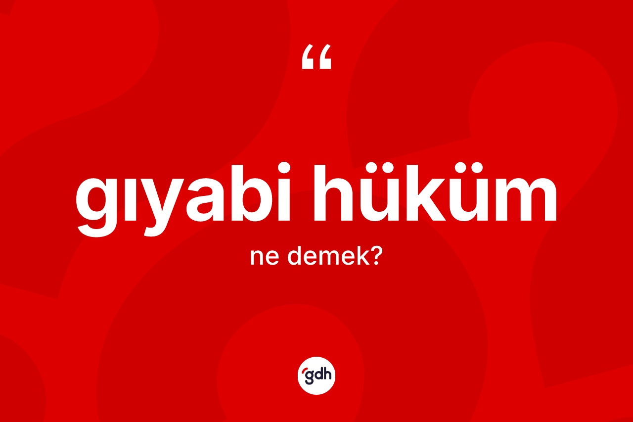 Gıyabi hüküm kelimesinin sözlükteki tanımı nedir? Gıyabi hükümün sözlükteki anlamı nedir?