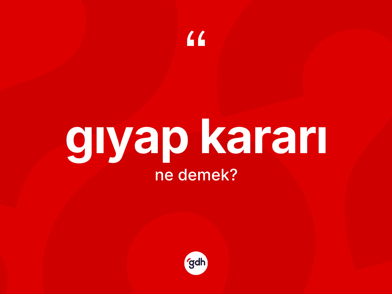 Gıyap kararı kelimesi ne demek? Gıyap kararının kısaca tanımı nedir?