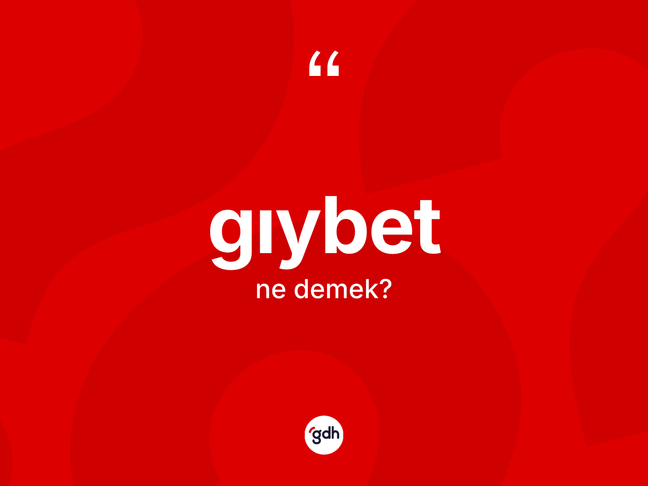 Gıybet nedir? Gıybetin sözlükteki anlamı nedir?