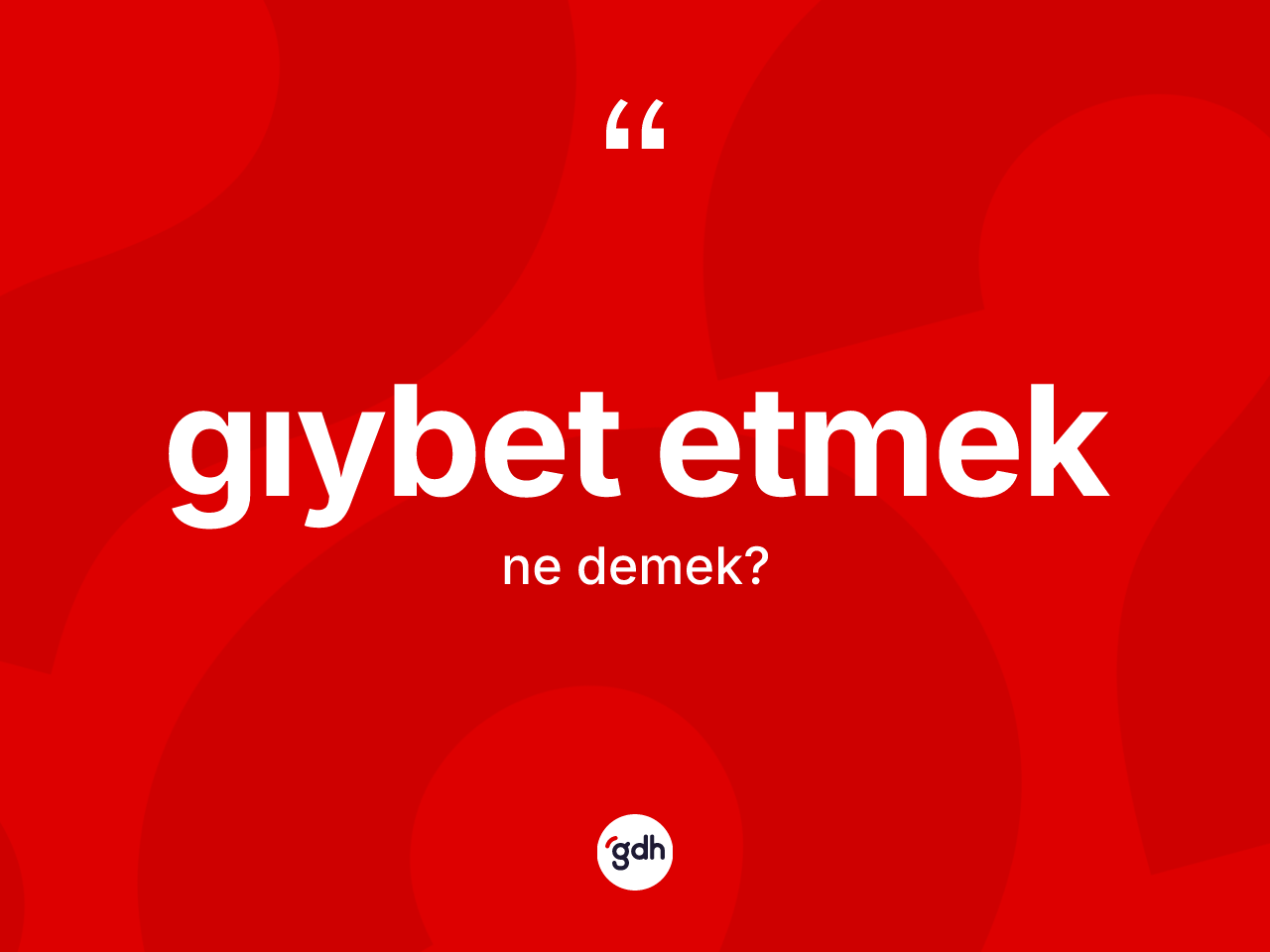 Gıybet etmek ifadesi neyi anlatır? Gıybet etmek ifadesinin TDK'ya göre açıklaması nedir?