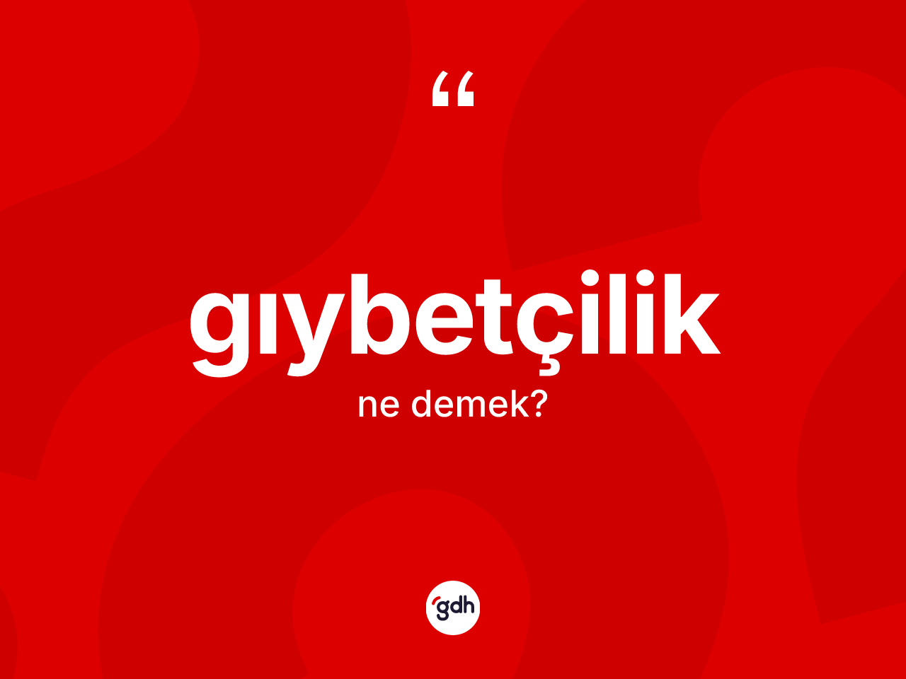 Gıybetçilik kelimesi ne anlama gelir? Gıybetçilik kelimesinin özellikleri nelerdir?
