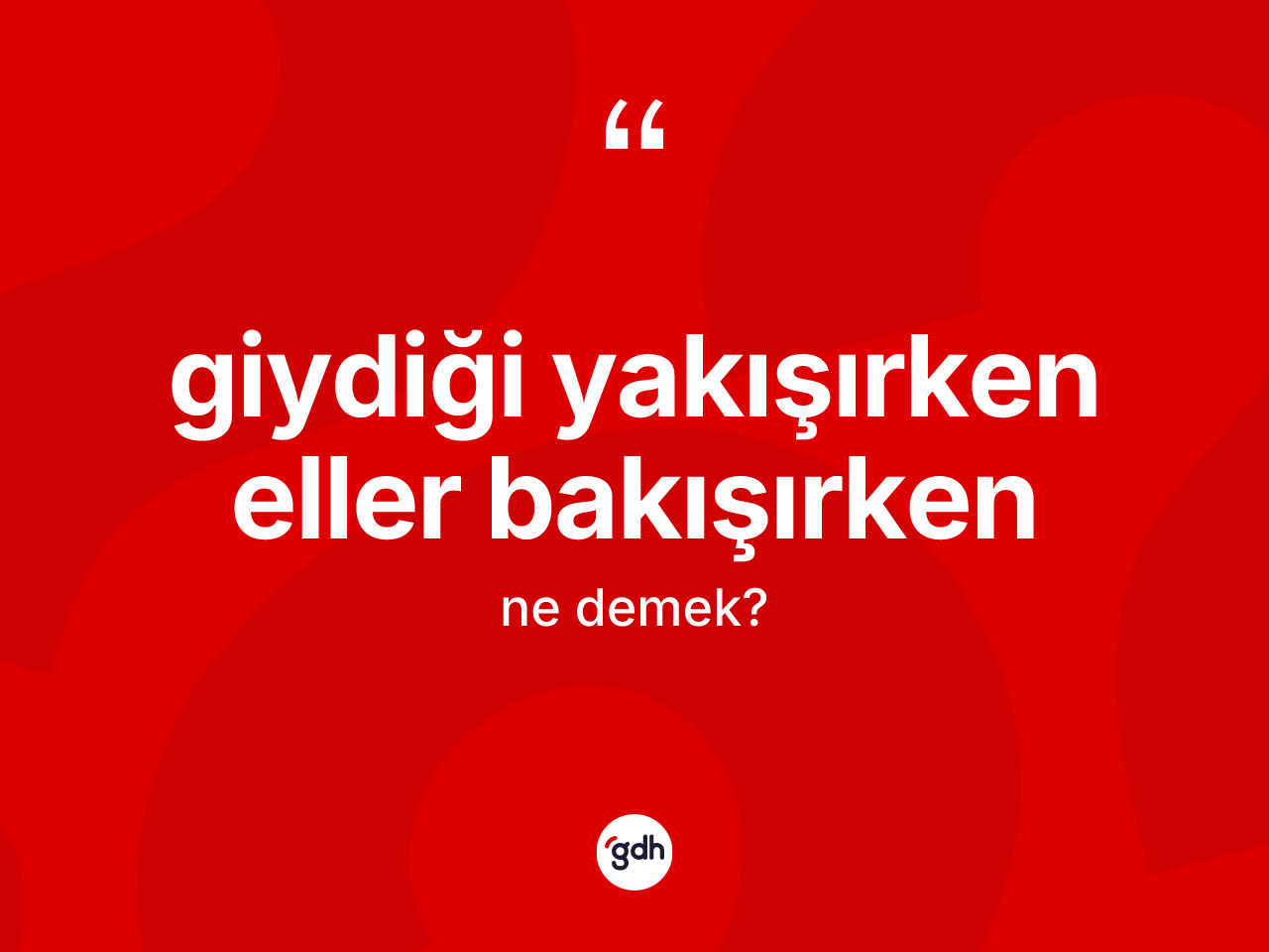 Giydiği yakışırken eller bakışırken ne anlama gelir? Giydiği yakışırken eller bakışırken sözünün TDK açıklaması nedir?