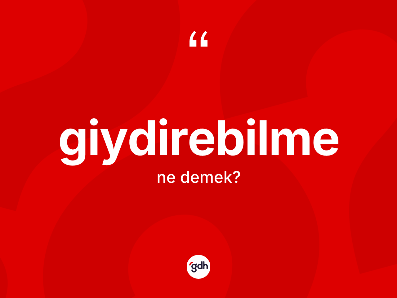 Giydirebilme kelimesi ne anlama gelir? Giydirebilme kelimesinin TDK'ya göre açıklaması nedir?