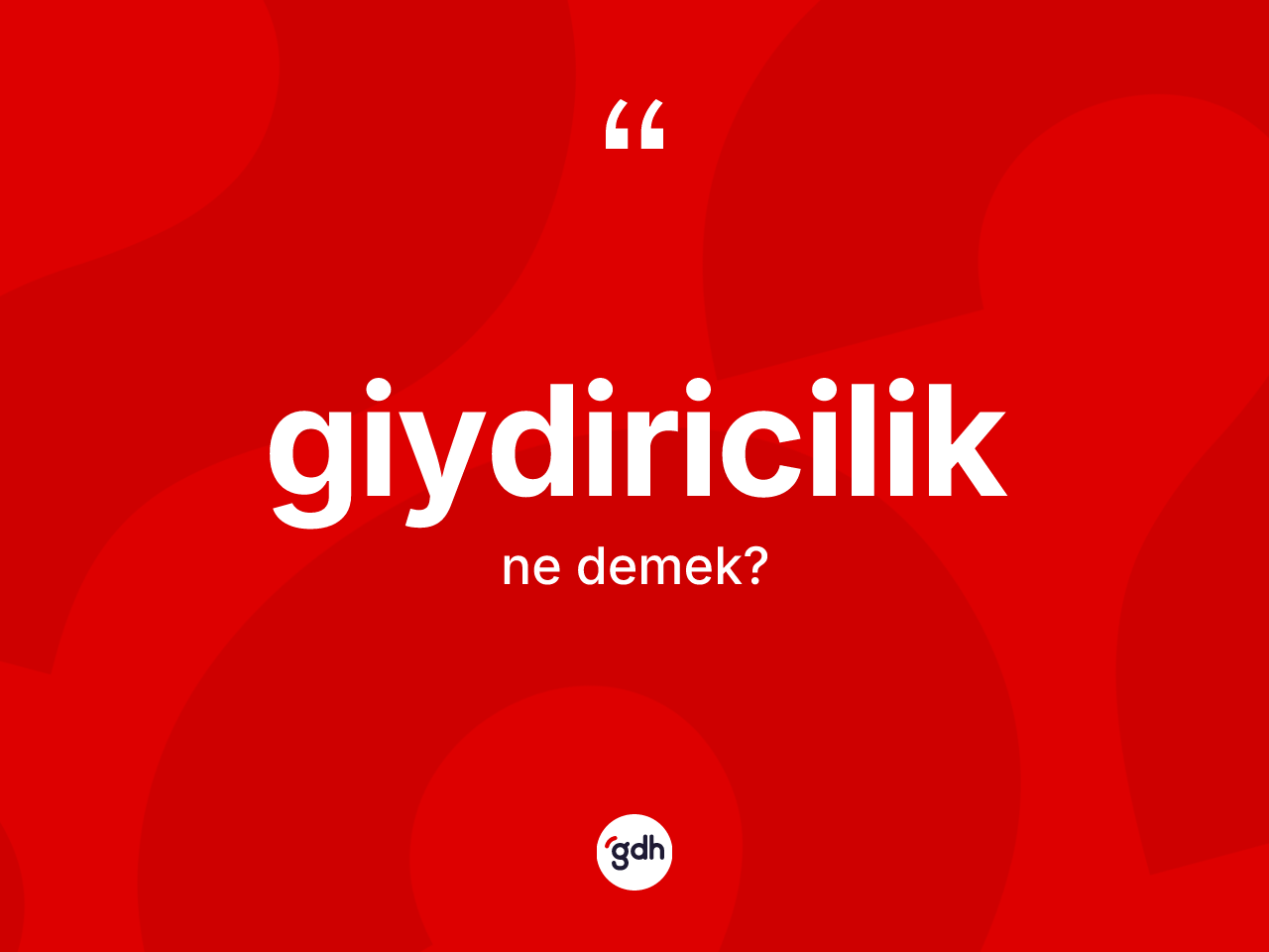 Giydiricilik ne anlama gelir? Giydiriciliğin sözlükteki anlamı nedir?