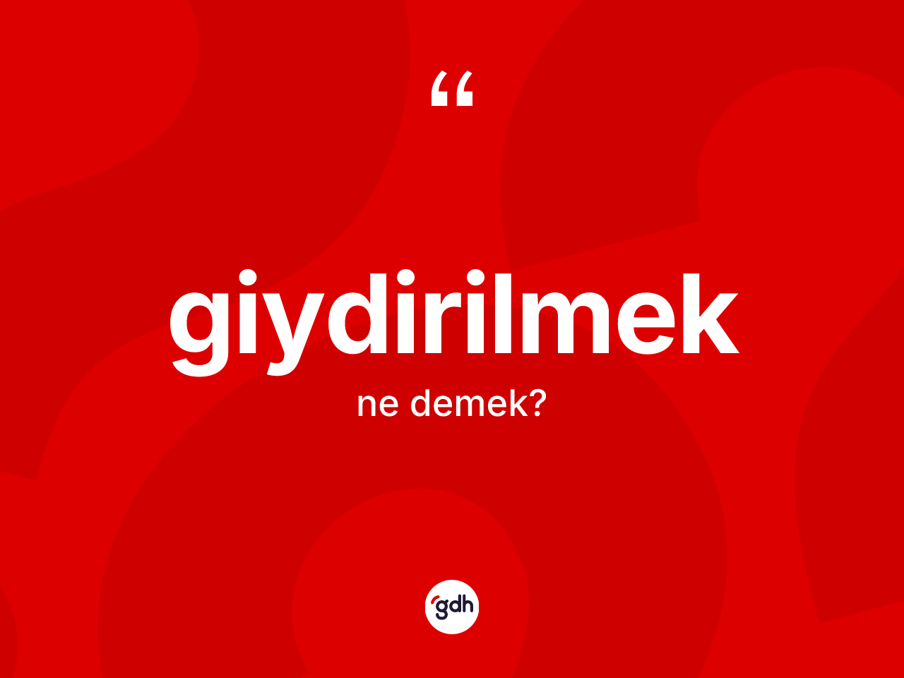 Giydirilmek kelimesinin sözlükteki tanımı nedir? Giydirilmek kelimesinin TDK anlamı nedir?