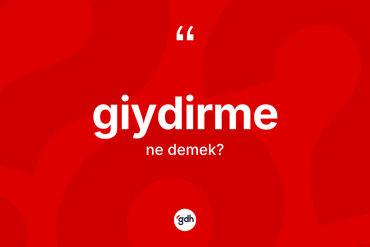 Giydirme kelimesinin sözlükteki tanımı nedir?
