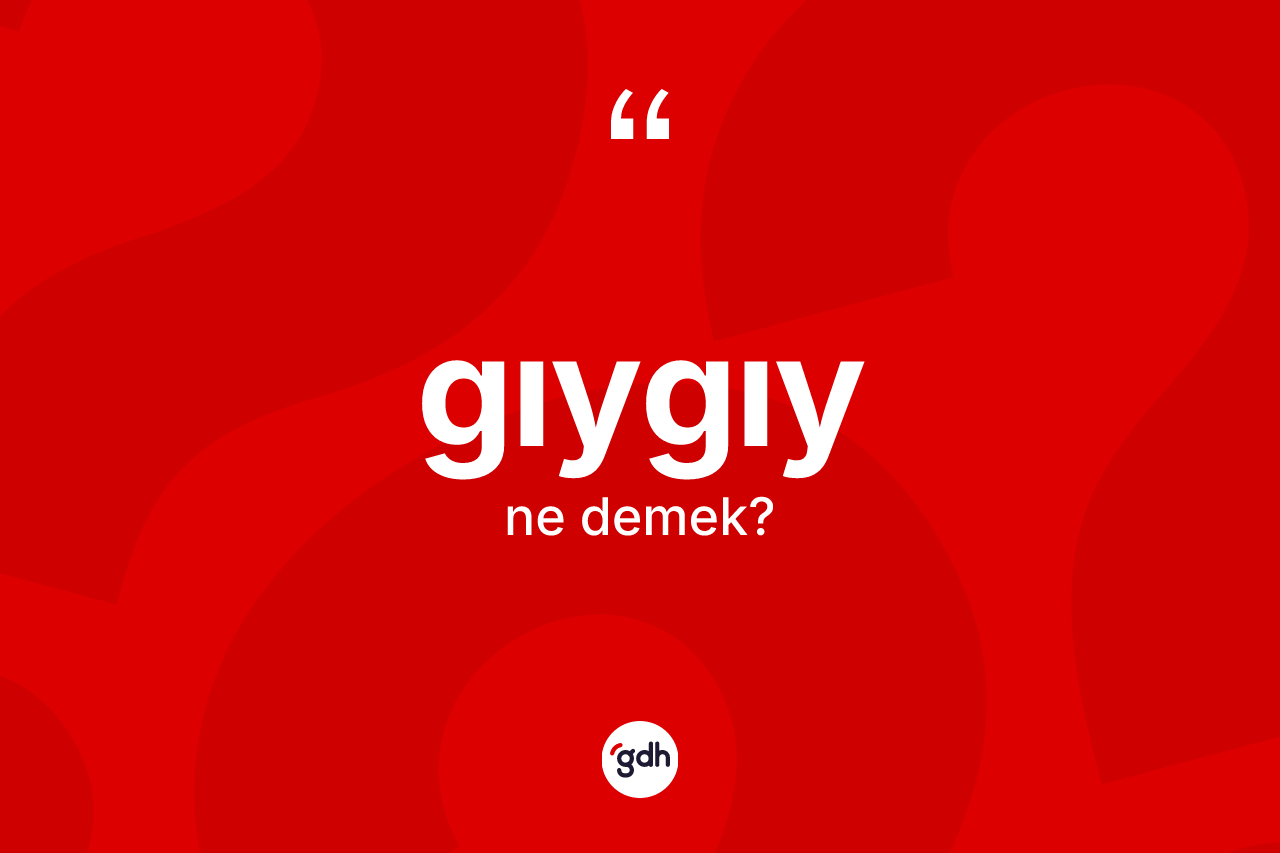 Gıygıy ne demek? Gıygıyın halk arasındaki kullanımı nasıldır?
