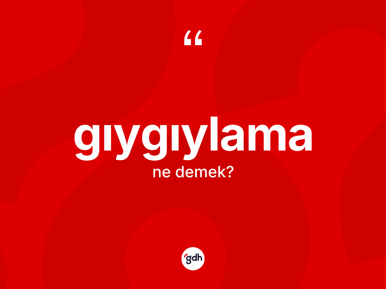 Gıygıylama kelimesinin sözlükteki tanımı nedir? Gıygıylamanın TDK'ya göre anlamı nedir?