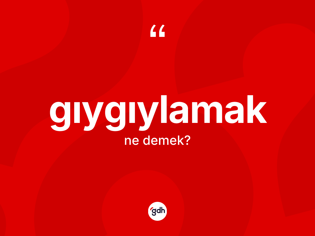Gıygıylamak kelimesinin tanımı nedir? Gıygıylamak kelimesinin TDK'ya göre açıklaması nedir?