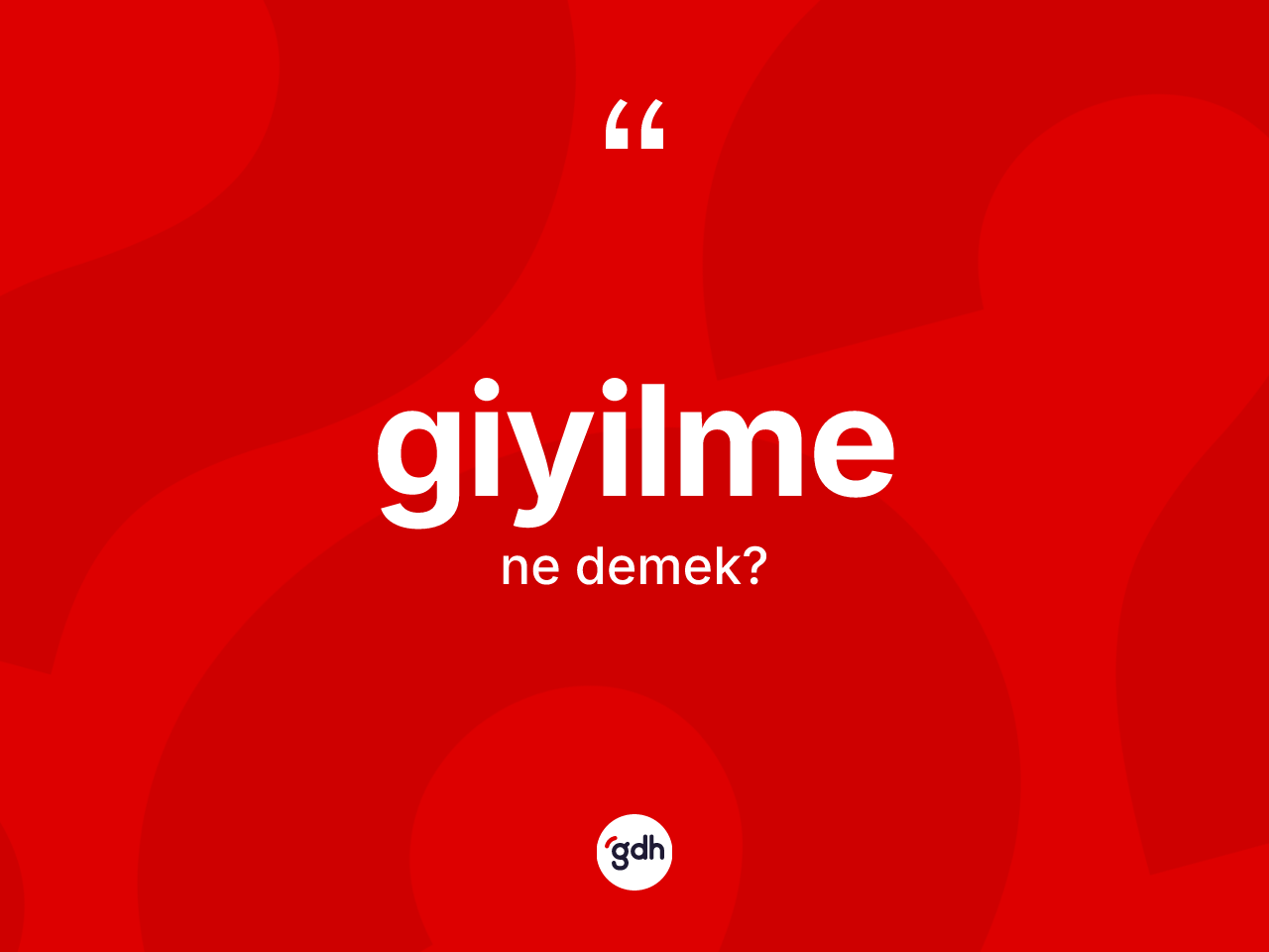 Giyilme kelimesinin anlamı nedir? Giyilmenin kısaca tanımı nedir?