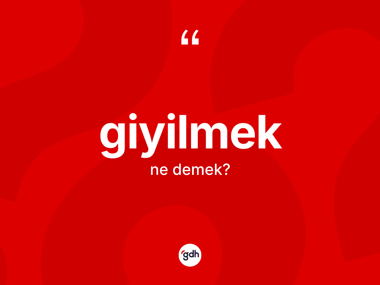 Giyilmek kelimesi ne anlama gelir? Giyilmeğin TDK'ya göre anlamı nedir?