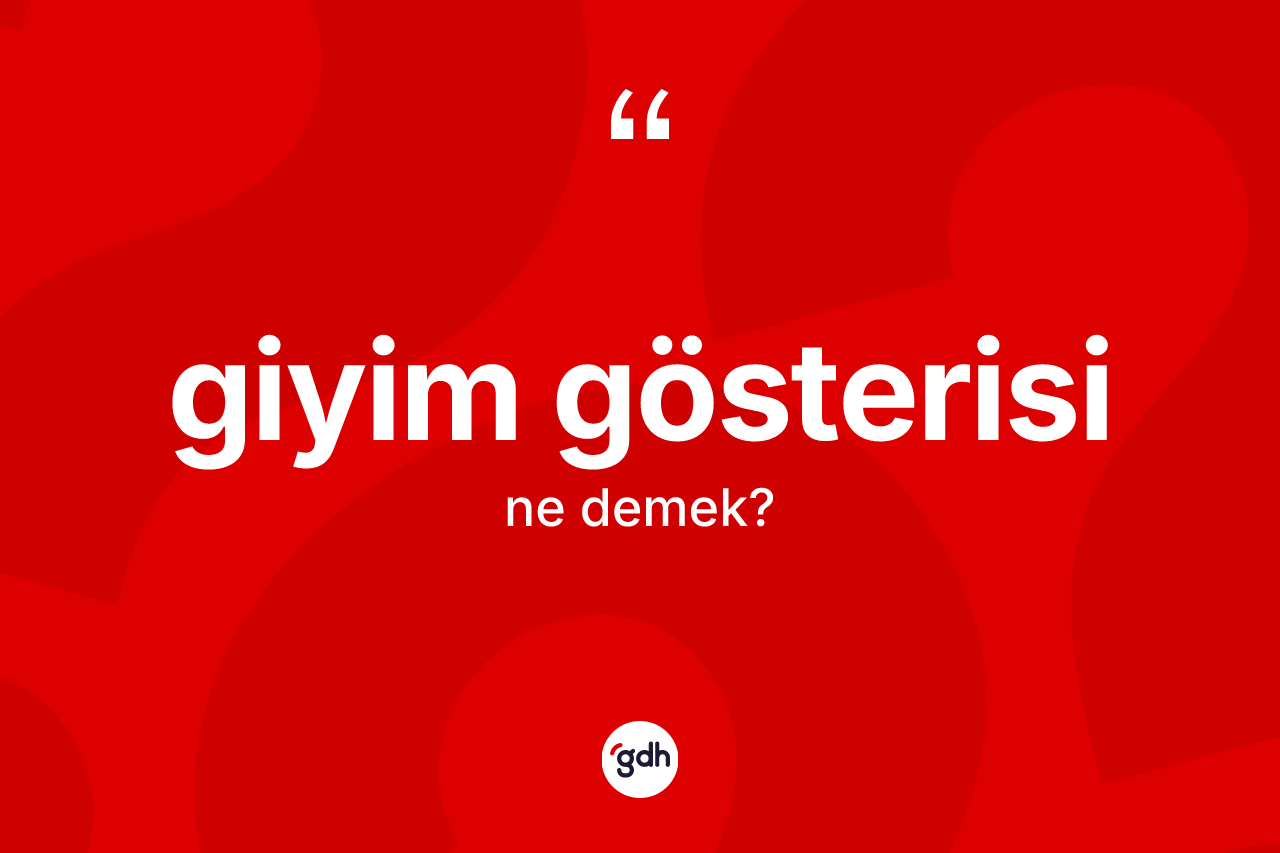 Giyim gösterisi kelimesinin tanımı nedir? Giyim gösterisi kelimesinin TDK anlamı nedir?
