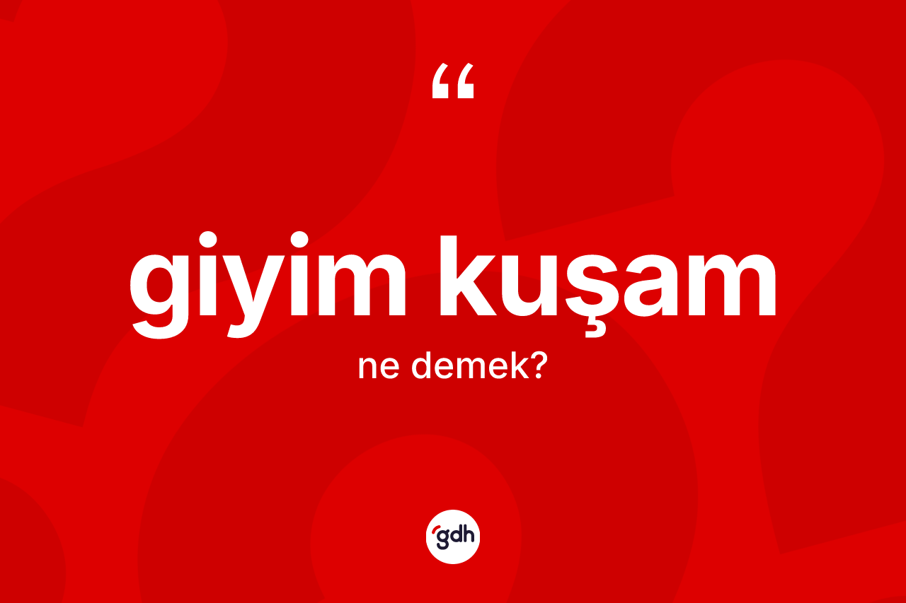 Giyim kuşam nedir? Giyim kuşam kelimesinin TDK anlamı nedir?