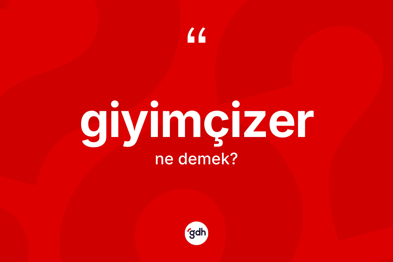 Giyimçizer kelimesinin anlamı nedir? Giyimçizerin sözlükteki anlamı nedir?