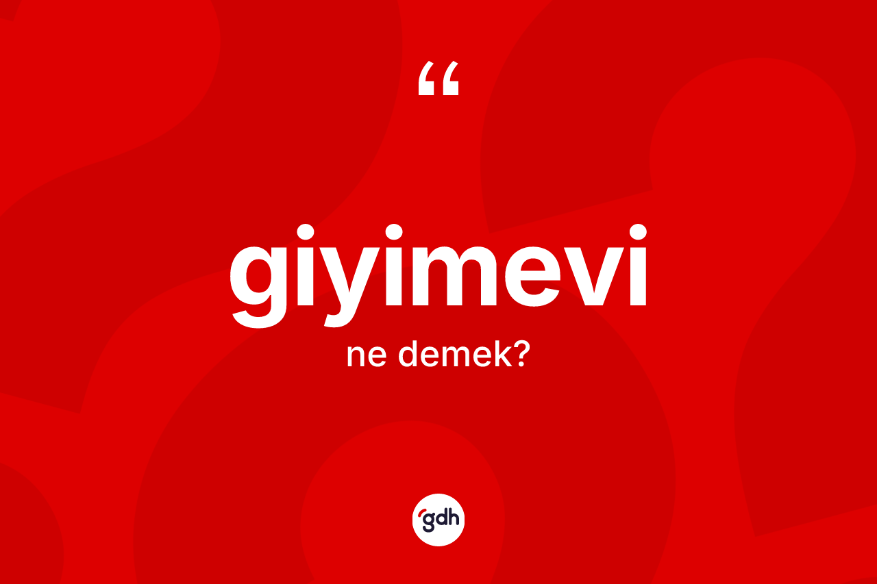 Giyimevi kelimesi ne demek? Giyimevinin TDK'ya göre anlamı nedir?