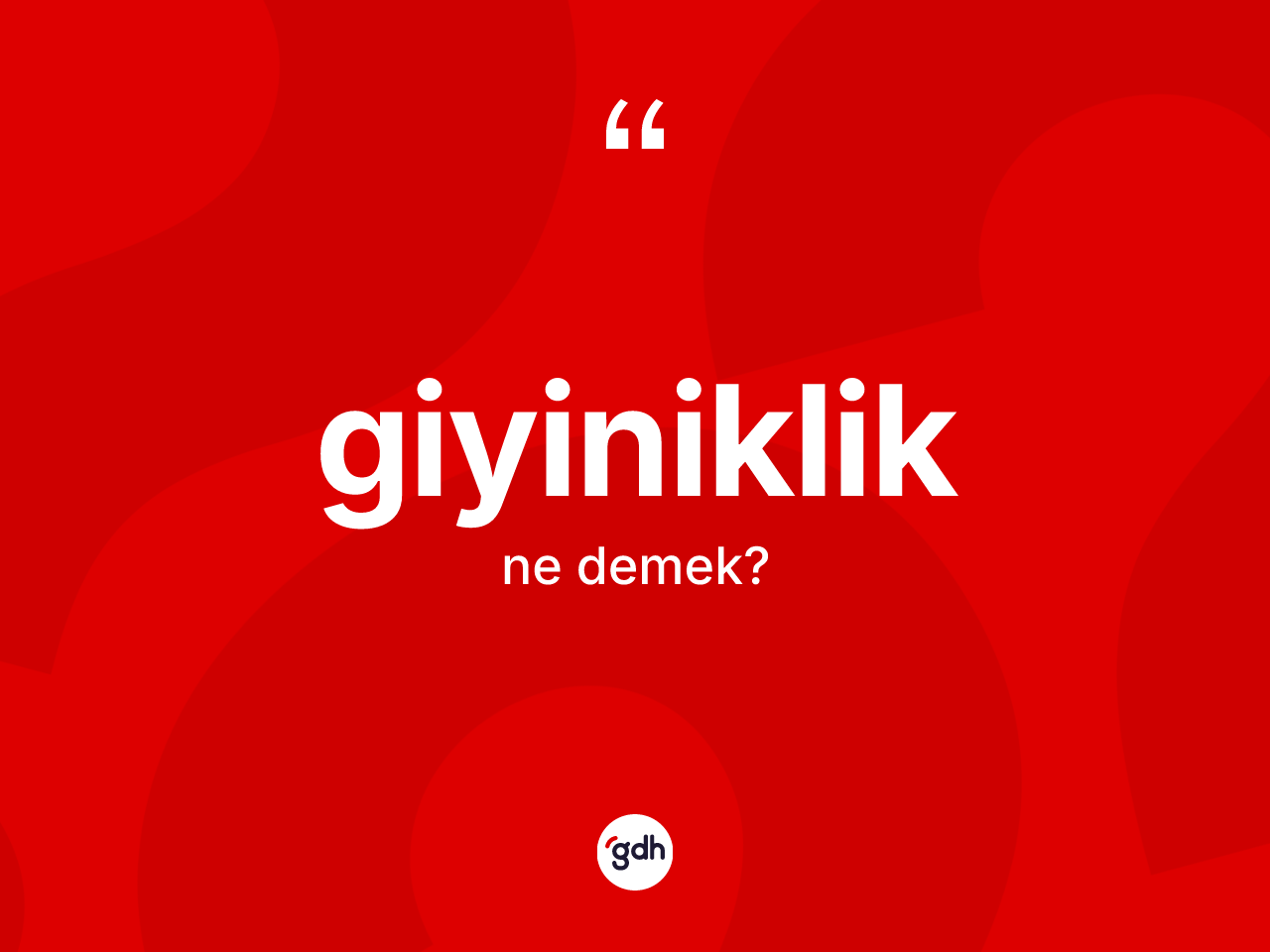 Giyiniklik nedir? Giyinikliğin sözlükteki anlamı nedir?
