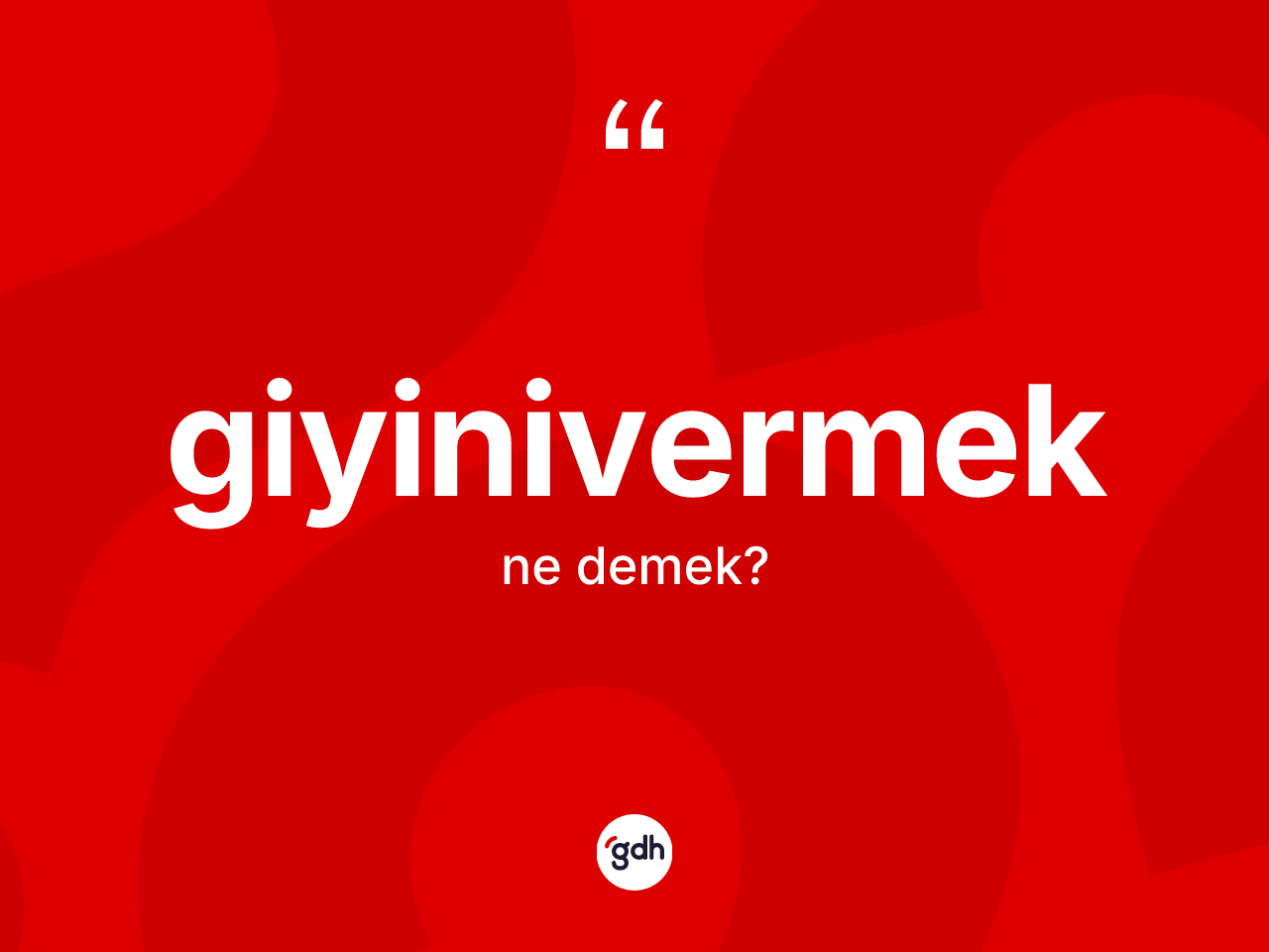 Giyinivermek kelimesinin sözlükteki tanımı nedir? Giyinivermek kelimesinin kaç farklı anlamı var?