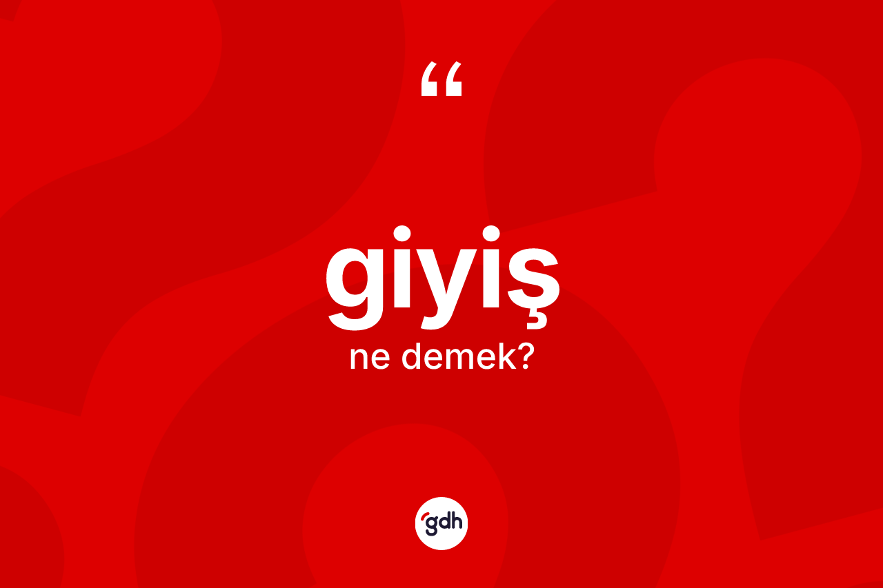 Giyiş kelimesinin tanımı nedir? Giyişin halk arasındaki kullanımı nasıldır?