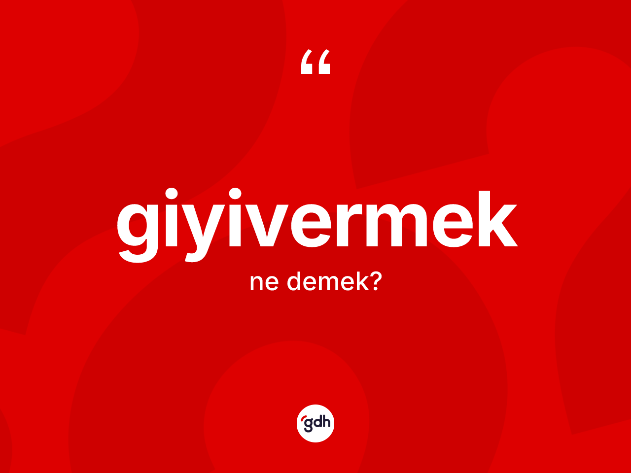 Giyivermek ne anlama gelir? Giyivermek kelimesinin özellikleri nelerdir?