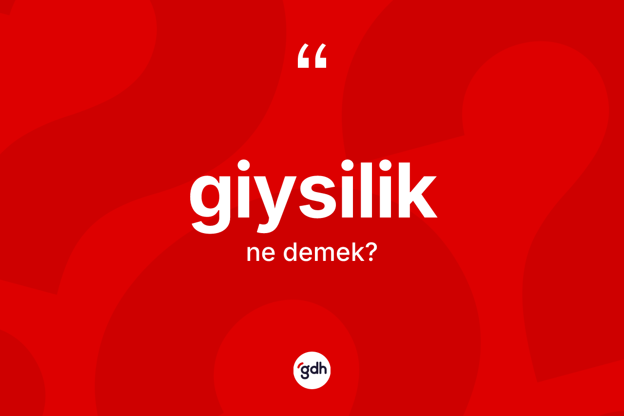 Giysilik ne anlama gelir? Giysiliğin sözlükteki anlamı nedir?
