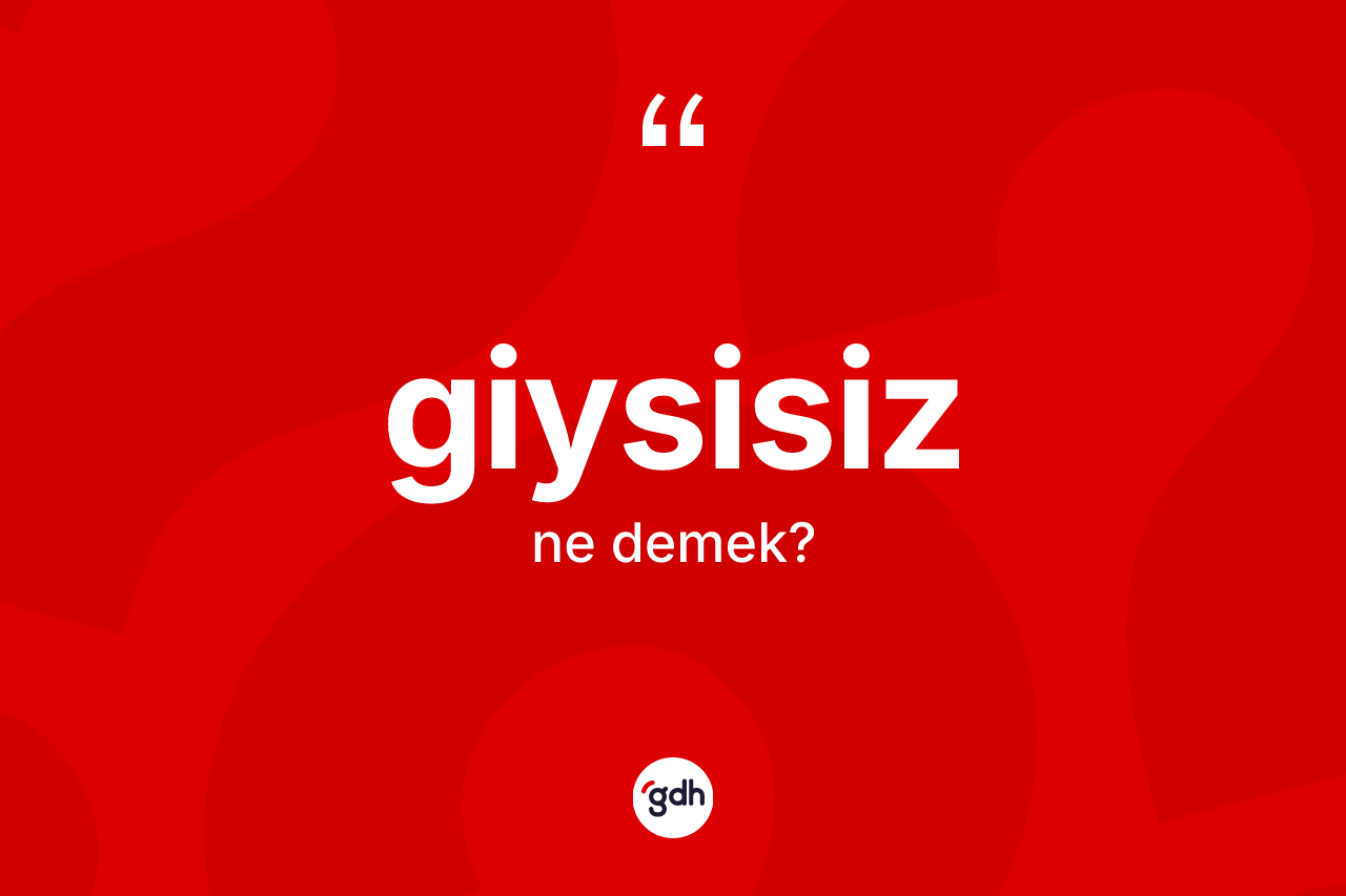 Giysisiz nedir? Giysisiz kelimesinin TDK'ya göre açıklaması nedir?