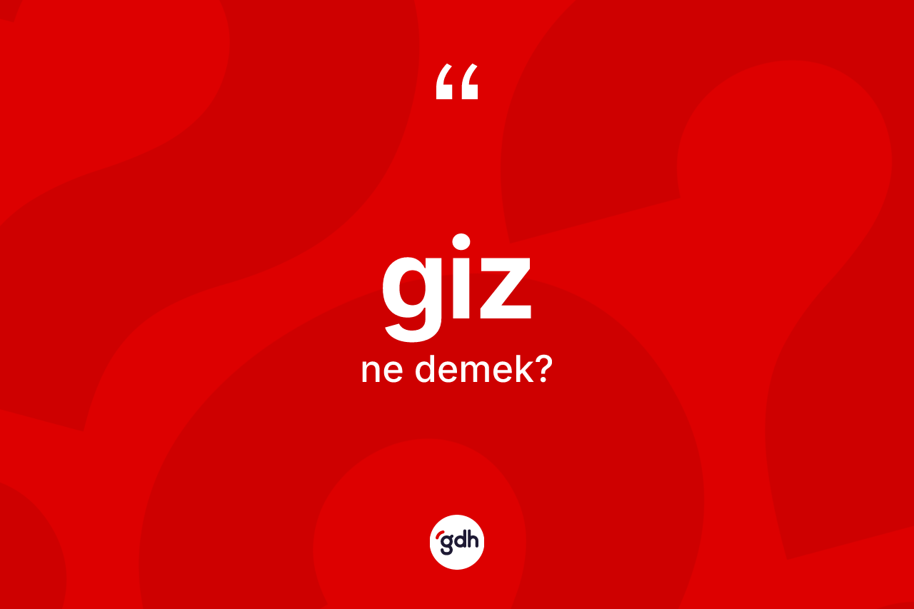 Giz kelimesinin tanımı nedir? Gizin TDK'ya göre anlamı nedir?