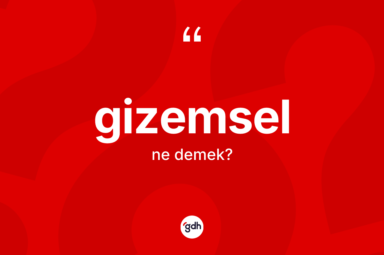 Gizemsel kelimesinin tanımı nedir? Gizemselin TDK'ya göre anlamı nedir?