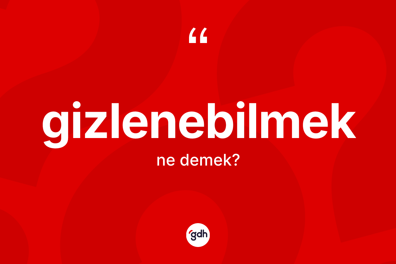 Gizlenebilmek kelimesinin tanımı nedir?