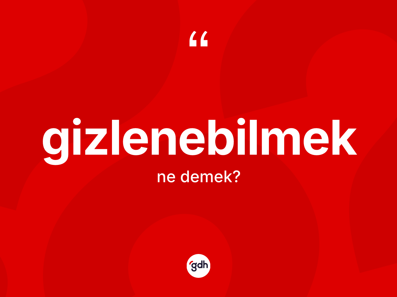 Gizlenebilmek kelimesinin tanımı nedir? Gizlenebilmeğin TDK'ya göre anlamı nedir?