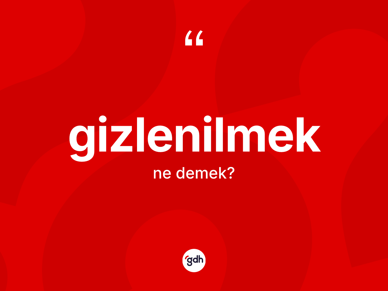 Gizlenilmek kelimesinin sözlükteki tanımı nedir? Gizlenilmek kelimesinin kaç farklı anlamı var?