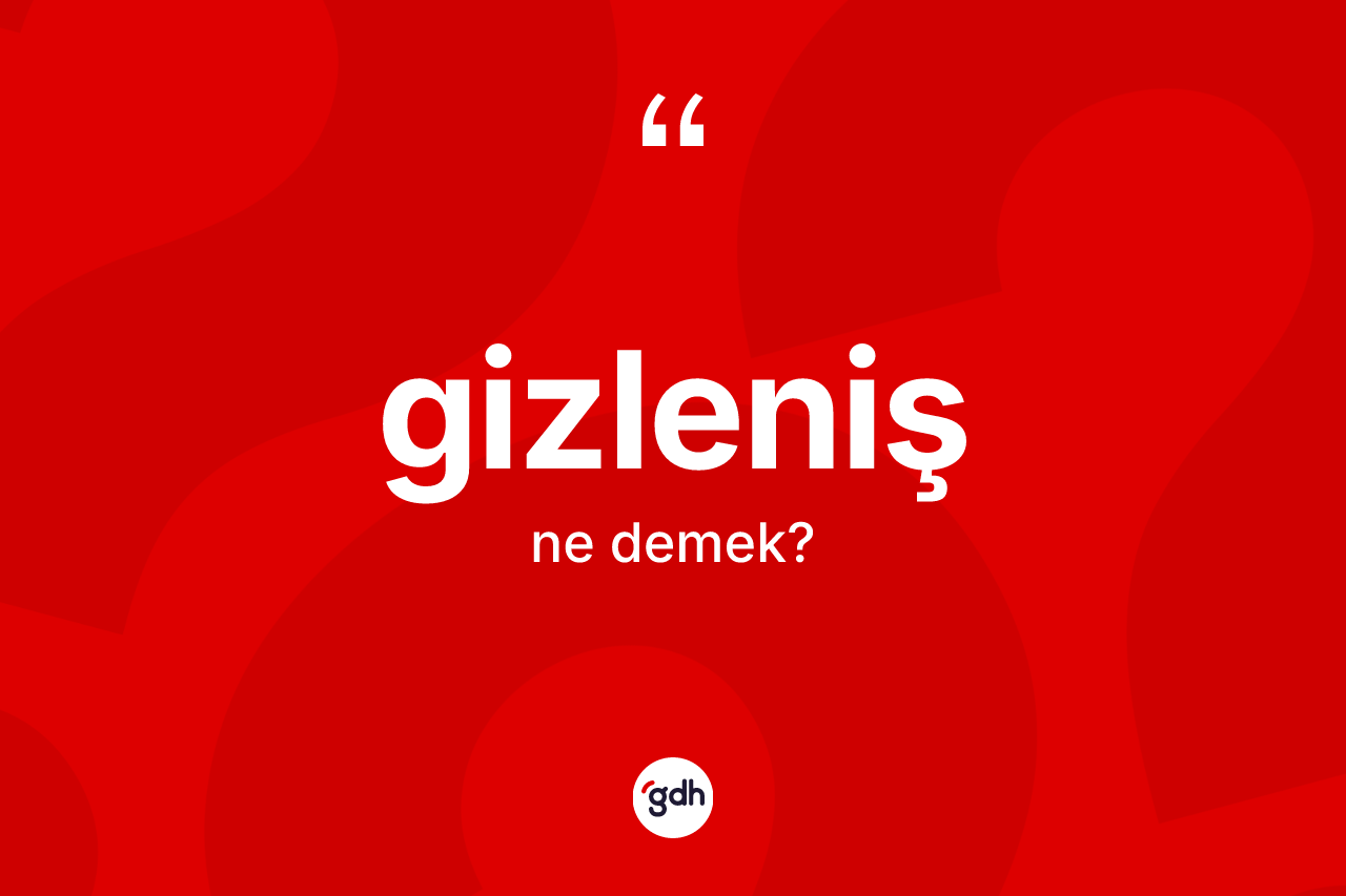 Gizleniş kelimesinin anlamı nedir? Gizlenişin sözlükteki anlamı nedir?