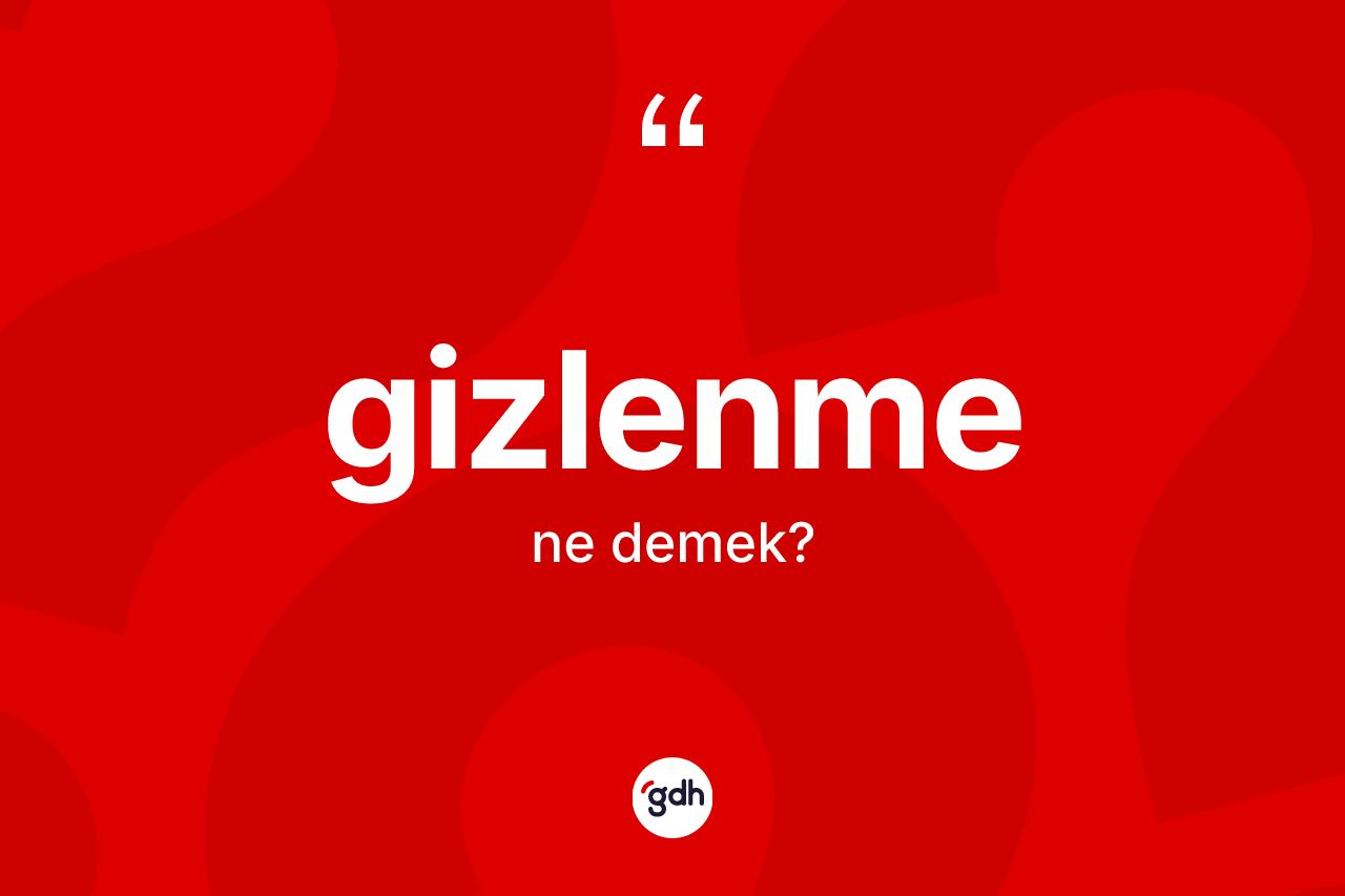 Gizlenme kelimesinin anlamı nedir? Gizlenme kelimesinin özellikleri nelerdir?