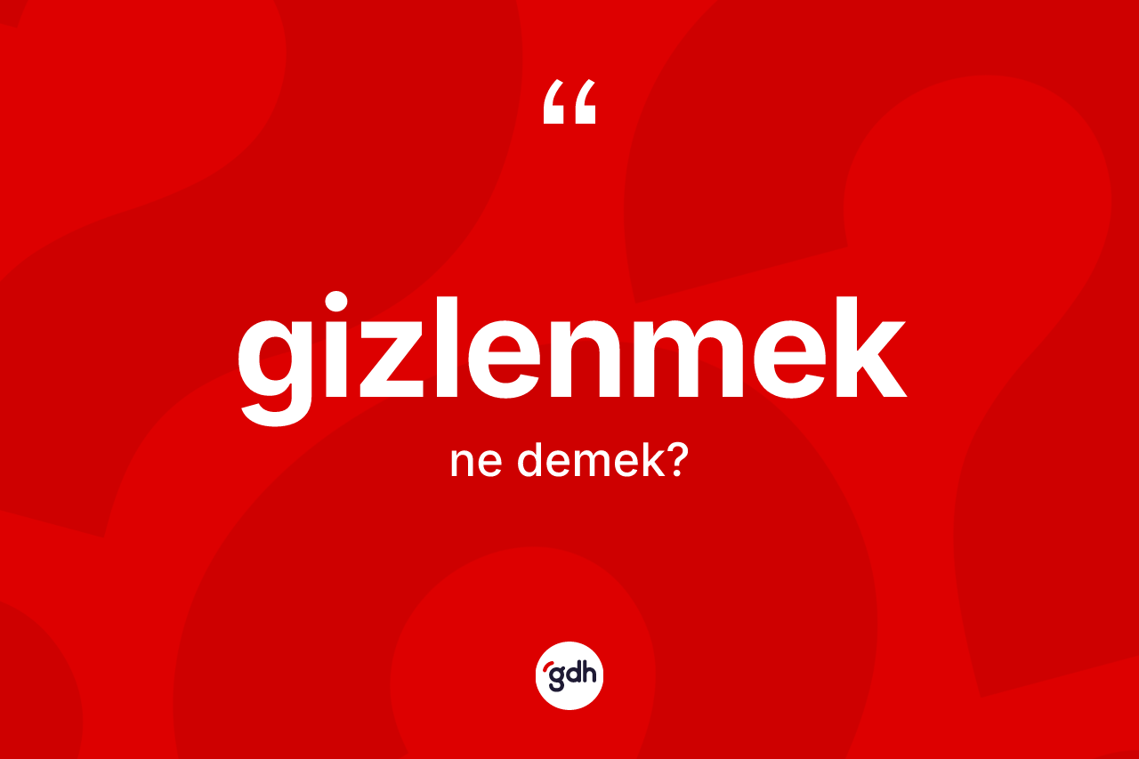 Gizlenmek nedir? Gizlenmek kelimesinin TDK'ya göre açıklaması nedir?