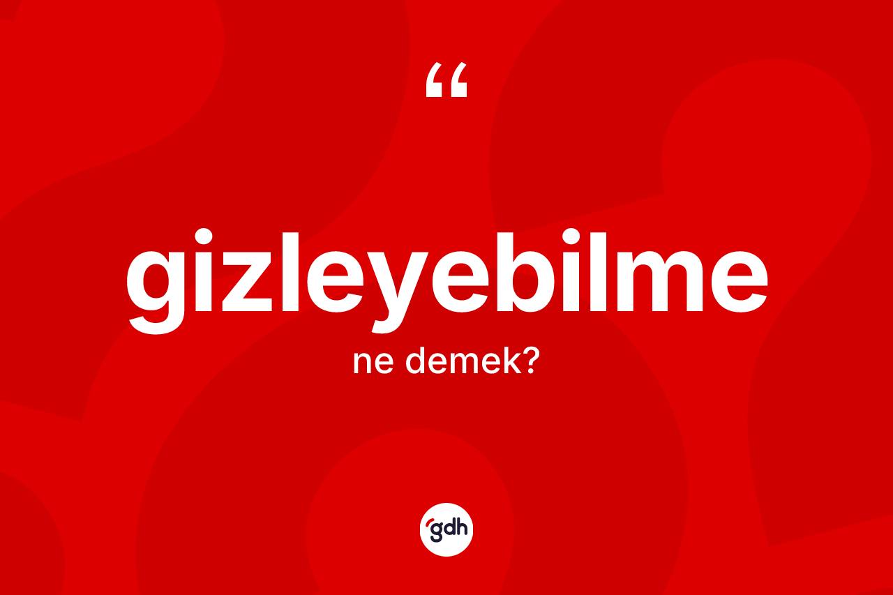Gizleyebilme nedir? Gizleyebilmenin TDK'ya göre anlamı nedir?